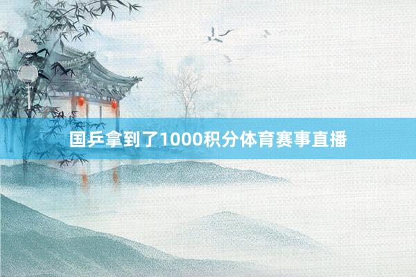国乒拿到了1000积分体育赛事直播