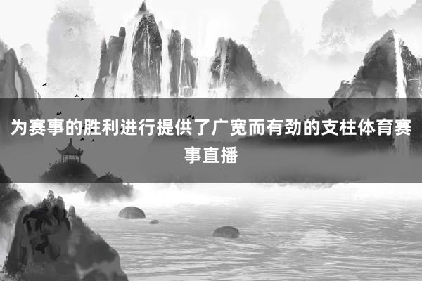 为赛事的胜利进行提供了广宽而有劲的支柱体育赛事直播